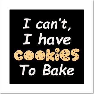 I Can't I Have Cookies To Bake Posters and Art